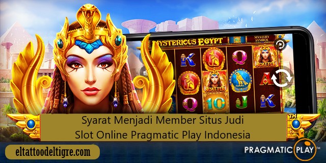 Syarat Menjadi Member Situs Judi Slot Online Pragmatic Play Indonesia